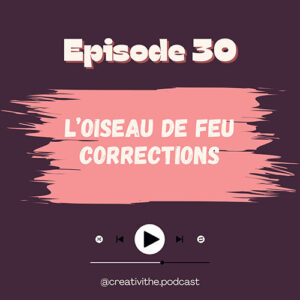 Episode 30 de Créativithé : L'oiseau de Feu - les corrections