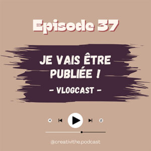 Épisode 37 du podcast Créativithé : Vlogcast : je vais être publiée !