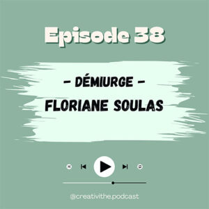 Episode 38 du podcast Créativithé : Démiurge : Floriane Soulas